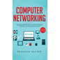 Computer Networking: The Complete Beginner's Guide to Learning the Basics of Network Security, Computer Architecture, Wireless Technology and Communic - Hardcover
