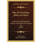 Why We Christians Believe In Christ: Bishop Gore's Bampton Lectures Shortened For Popular Use (1904) - Paperback