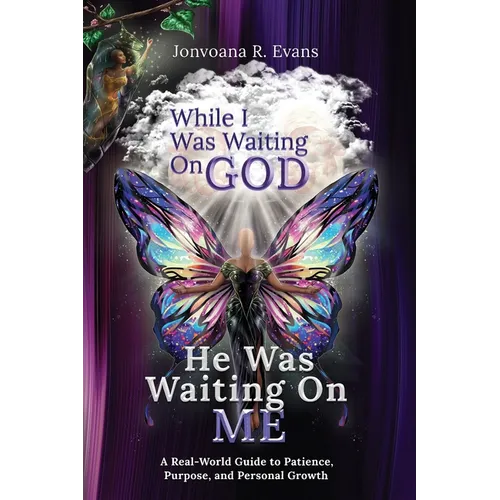 While I Was Waiting On God, He Was Waiting On Me: A Real-World Guide to Patience, Purpose, and Personal Growth - Paperback