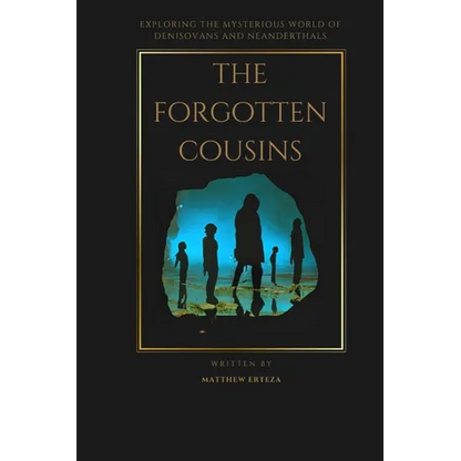 The Forgotten Cousins: Exploring the Mysterious World of Denisovans and Neanderthals - Paperback