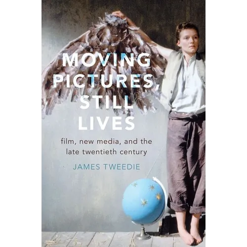 Moving Pictures, Still Lives: Film, New Media, and the Late Twentieth Century - Paperback