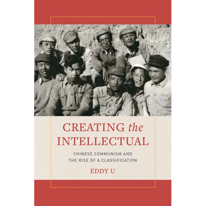 Creating the Intellectual: Chinese Communism and the Rise of a Classification - Paperback