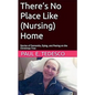 There's No Place Like (Nursing) Home - Stories of Dementia, Dying, and Peeing on the Christmas Tree - Paperback