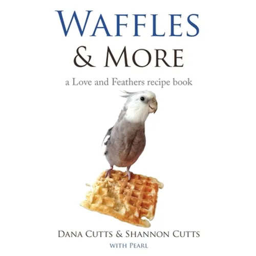 Waffles & More: A Love & Feathers Recipe Book - Paperback