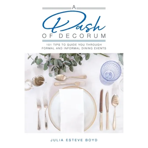 A Dash of Decorum: 101 Tips To Guide You Through Formal And Informal Dining Events - Paperback