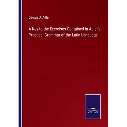 A Key to the Exercises Contained in Adler's Practical Grammar of the Latin Language - Paperback