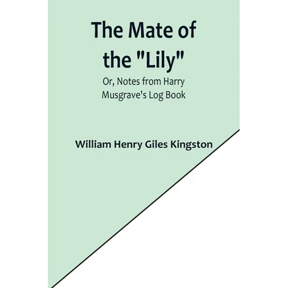 The Mate of the "Lily"; Or, Notes from Harry Musgrave's Log Book - Paperback