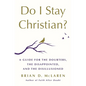 Do I Stay Christian?: A Guide for the Doubters, the Disappointed, and the Disillusioned - Hardcover