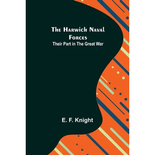 The Harwich Naval Forces: Their Part in the Great War - Paperback