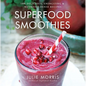 Superfood Smoothies: 100 Delicious, Energizing & Nutrient-Dense Recipes - A Cookbook - Hardcover