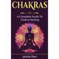 Chakras: A Complete Guide to Chakra Healing - Hardcover