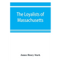 The loyalists of Massachusetts and the other side of the American revolution - Paperback