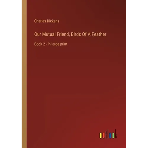 Our Mutual Friend, Birds Of A Feather: Book 2 - in large print - Paperback