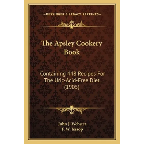 The Apsley Cookery Book: Containing 448 Recipes For The Uric-Acid-Free Diet (1905) - Paperback