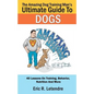 The Amazing Dog Training Man's Ultimate Guide To Dogs: 40 Lessons On Training, Behavior, Nutrition And More - Paperback