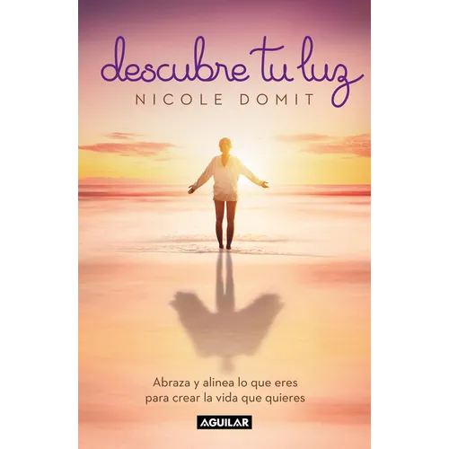 Descubre Tu Luz: Abraza Y Alinea Lo Que Eres Para Crear La Vida Que Quieres / Discover Your Light - Paperback