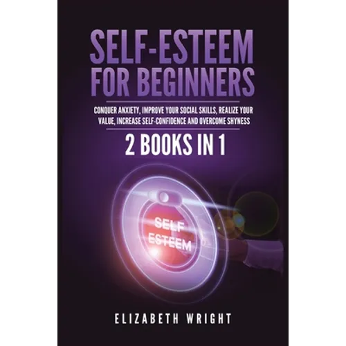 Self-Esteem for Beginners: 2 Books in 1: Conquer Anxiety, Improve Your Social Skills, Realize Your Value, Increase Self-Confidence and Overcome Shynes - Paperback