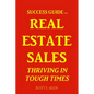 Success Guide for Real Estate Sales Thriving in Tough Times - Paperback