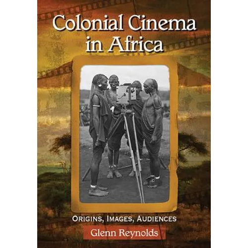 Colonial Cinema in Africa: Origins, Images, Audiences - Paperback