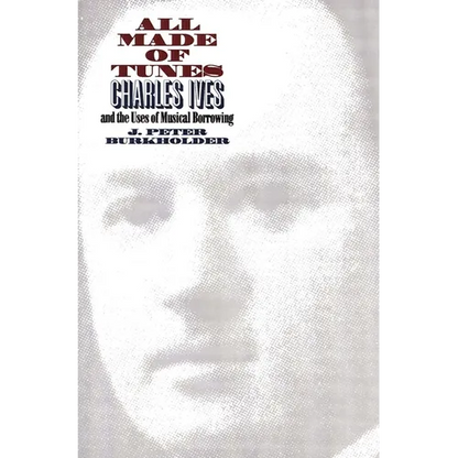 All Made of Tunes: Charles Ives and the Uses of Musical Borrowing - Paperback