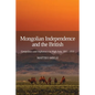 Mongolian Independence and the British: Geopolitics and Diplomacy in High Asia, 1911-1916 - Paperback