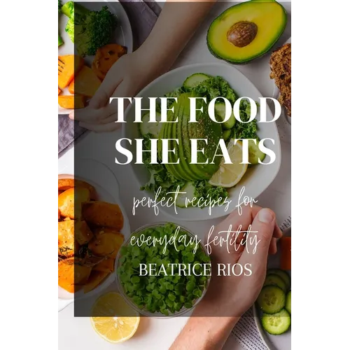 The food she eats: Perfect recipes for everyday fertility - Paperback