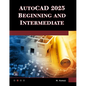 AutoCAD 2025 Beginning and Intermediate - Paperback