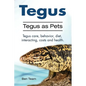 Tegus. Tegus as Pets. Tegus care, behavior, diet, interacting, costs and health. - Paperback
