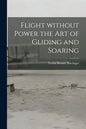 Flight Without Power the Art of Gliding and Soaring - Paperback