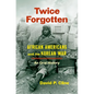 Twice Forgotten: African Americans and the Korean War, an Oral History - Hardcover