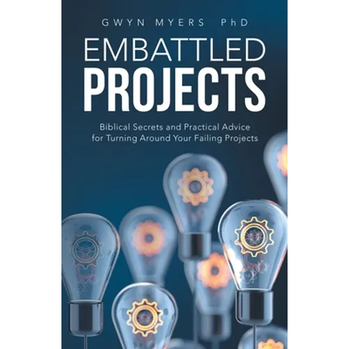Embattled Projects: Biblical Secrets and Practical Advice for Turning Around Your Failing Projects - Paperback