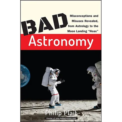Bad Astronomy: Misconceptions and Misuses Revealed, from Astrology to the Moon Landing Hoax - Paperback