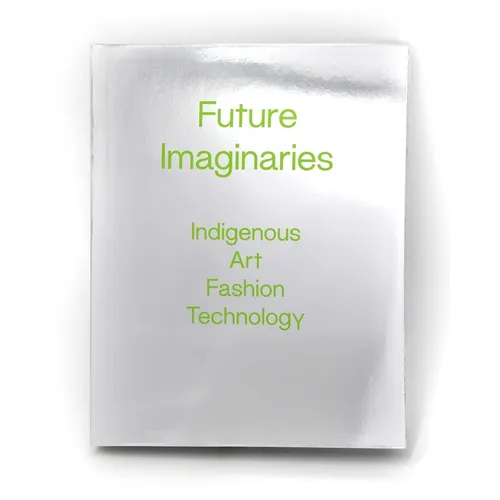 Future Imaginaries: Indigenous Art, Fashion, Technology - Paperback