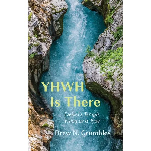 Yhwh Is There: Ezekiel's Temple Vision as a Type - Hardcover