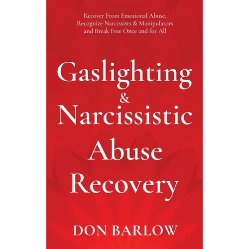 Gaslighting & Narcissistic Abuse Recovery: Recover from Emotional Abuse, Recognize Narcissists & Manipulators and Break Free Once and for All - Hardcover