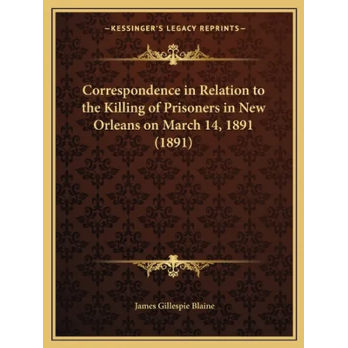 Correspondence in Relation to the Killing of Prisoners in New Orleans on March 14, 1891 (1891) - Paperback