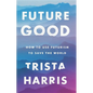 Futuregood: How to Use Futurism to Save the World - Hardcover