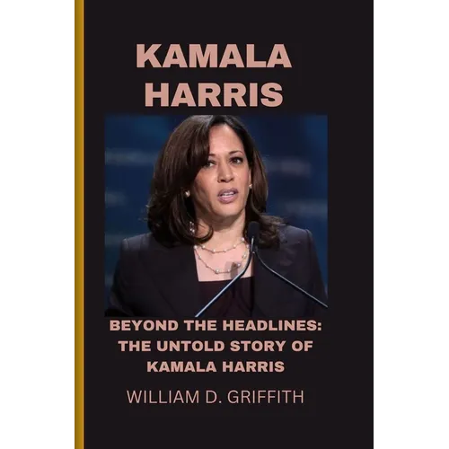 Kamala Harris: Beyond the Headlines: The Untold Story of Kamala Harris - Paperback