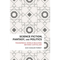 Science Fiction, Fantasy, and Politics: Transmedia World-Building Beyond Capitalism - Paperback