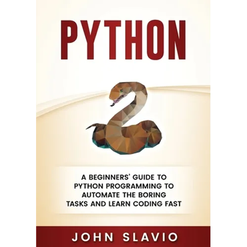 Python: A Beginners' Guide to Python Programming to automate the boring tasks and learn coding fast - Paperback