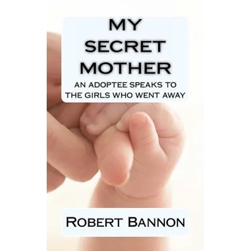 My Secret Mother an adoptee speaks to the girls who went away - Paperback