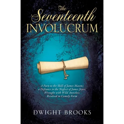 The Seventeenth Involucrum: A Paen to the Skill of James Mason; a Defiance to the Neglect of James Joyce; Wrought with Wild Antickes; Resolved in - Paperback