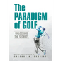 The Paradigm of Golf: Unlocking the Secrets - Paperback