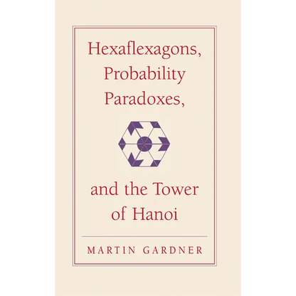 Hexaflexagons, Probability Paradoxes, and the Tower of Hanoi: Martin Gardner's First Book of Mathematical Puzzles and Games - Hardcover