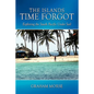 The Islands Time Forgot: Exploring the South Pacific Under Sail - Paperback