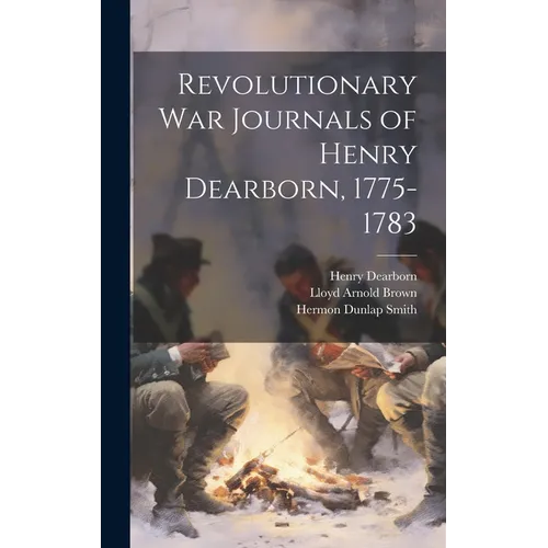 Revolutionary War Journals of Henry Dearborn, 1775-1783 - Hardcover