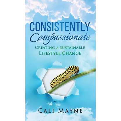 Consistently Compassionate: Creating a Sustainable Lifestyle Change Second Edition - Hardcover