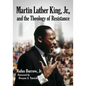 Martin Luther King, Jr., and the Theology of Resistance - Paperback