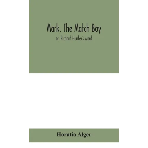 Mark, the match boy: or, Richard Hunter's ward - Hardcover