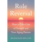 Role Reversal: How to Take Care of Yourself and Your Aging Parents - Paperback